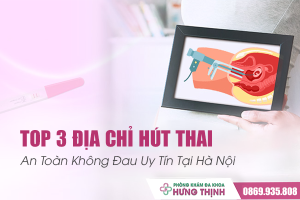 Top 3 Địa Chỉ Hút Thai An Toàn Không Đau Uy Tín Tại Hà Nội
